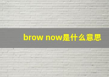 brow now是什么意思